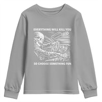 Funny Skeleton Driver Dark Humor Youth Sweatshirt Everything Will Kill You So Choose Something Fun
