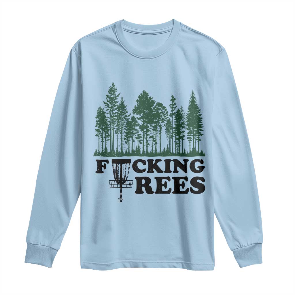 Funny Forest Disc Golf Humor Fcking Trees Long Sleeve Shirt