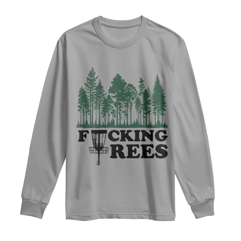 Funny Forest Disc Golf Humor Fcking Trees Long Sleeve Shirt
