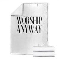 Worship Anyway Inspirational Christian Faith Statement Throw Blanket