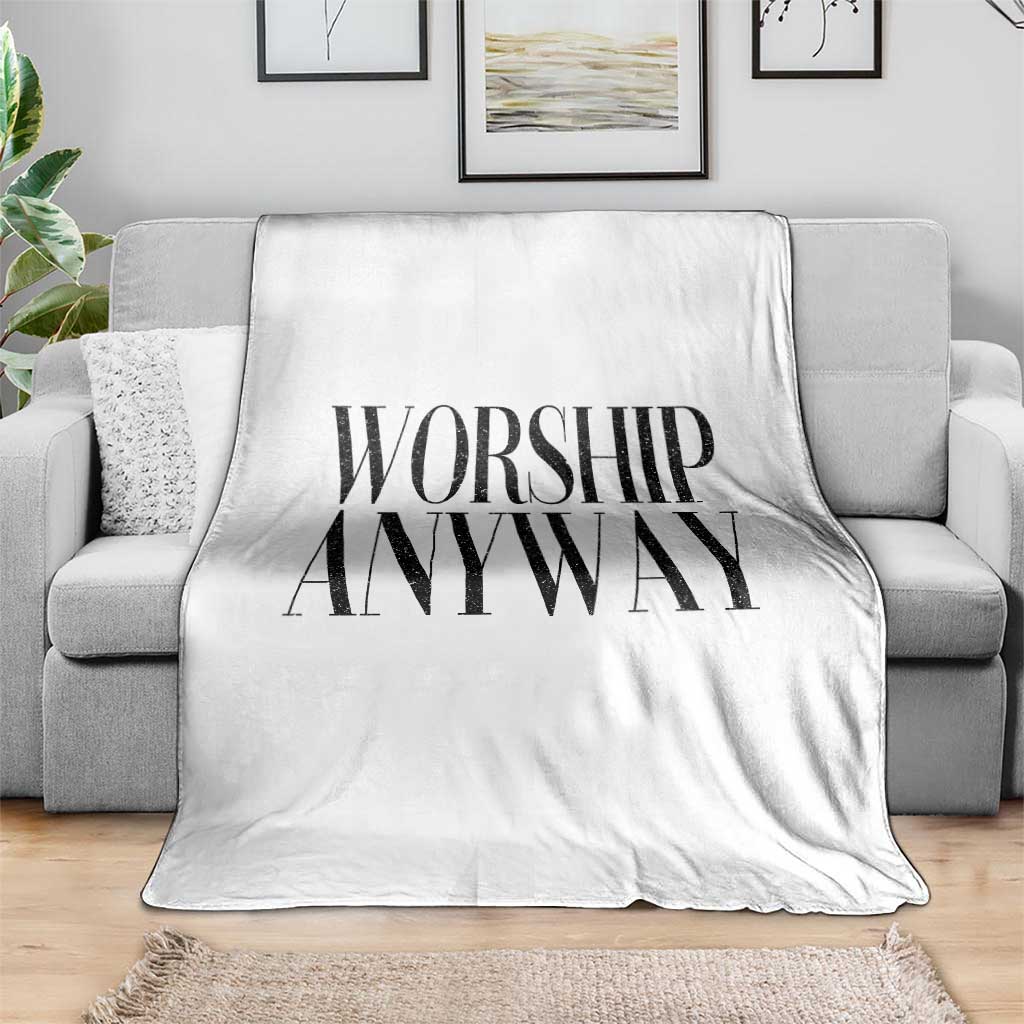 Worship Anyway Inspirational Christian Faith Statement Throw Blanket