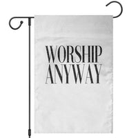 Worship Anyway Inspirational Christian Faith Statement Garden Flag