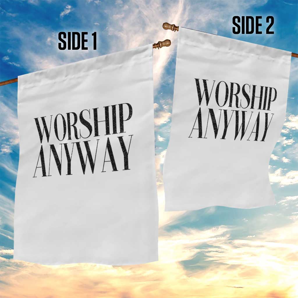Worship Anyway Inspirational Christian Faith Statement Garden Flag