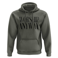 Worship Anyway Inspirational Christian Faith Statement Hoodie