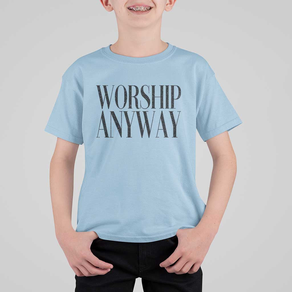 Worship Anyway Inspirational Christian Faith Statement T Shirt For Kid
