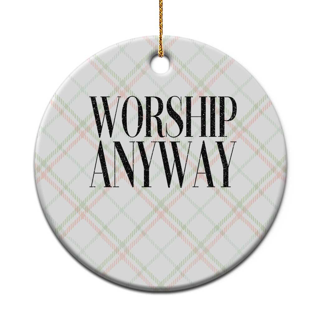 Worship Anyway Inspirational Christian Faith Statement Ceramic Ornament