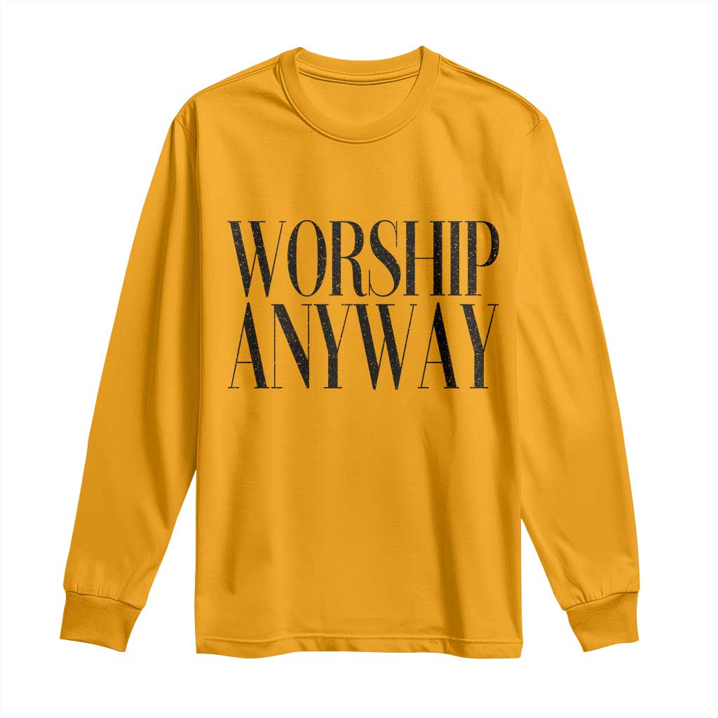 Worship Anyway Inspirational Christian Faith Statement Long Sleeve Shirt