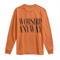 Worship Anyway Inspirational Christian Faith Statement Long Sleeve Shirt