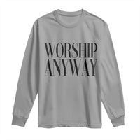 Worship Anyway Inspirational Christian Faith Statement Long Sleeve Shirt
