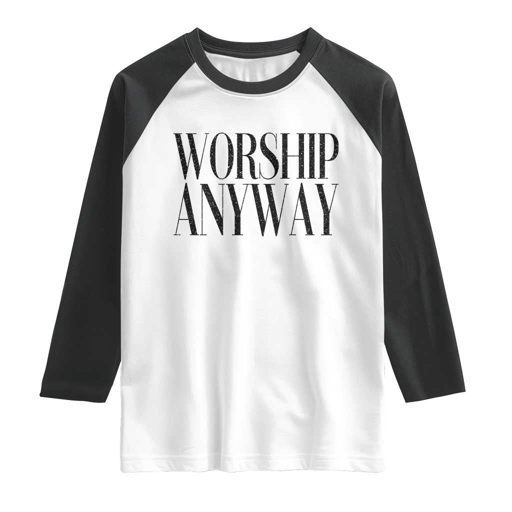 Worship Anyway Inspirational Christian Faith Statement Raglan Shirt