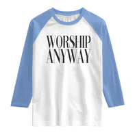 Worship Anyway Inspirational Christian Faith Statement Raglan Shirt