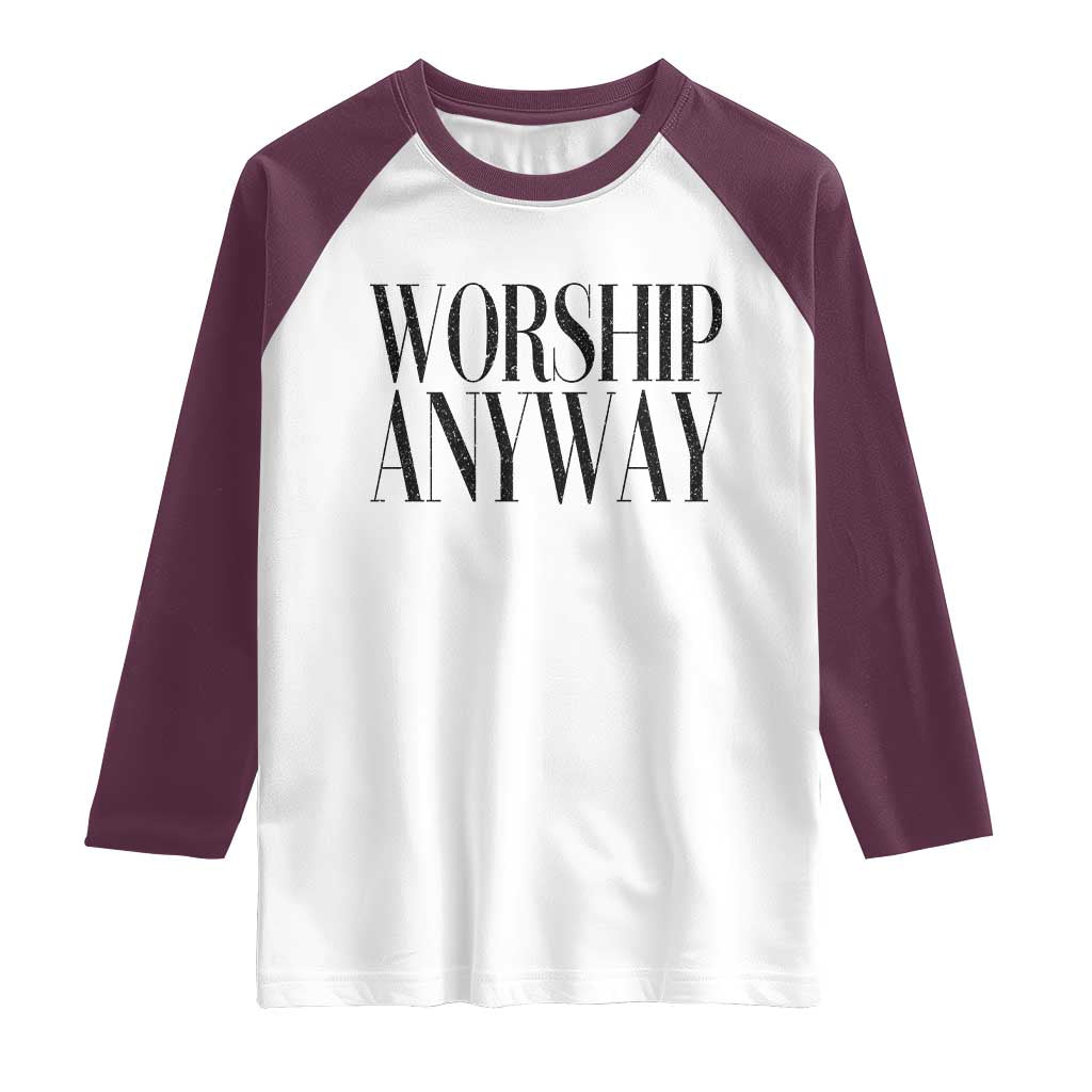Worship Anyway Inspirational Christian Faith Statement Raglan Shirt