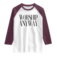 Worship Anyway Inspirational Christian Faith Statement Raglan Shirt