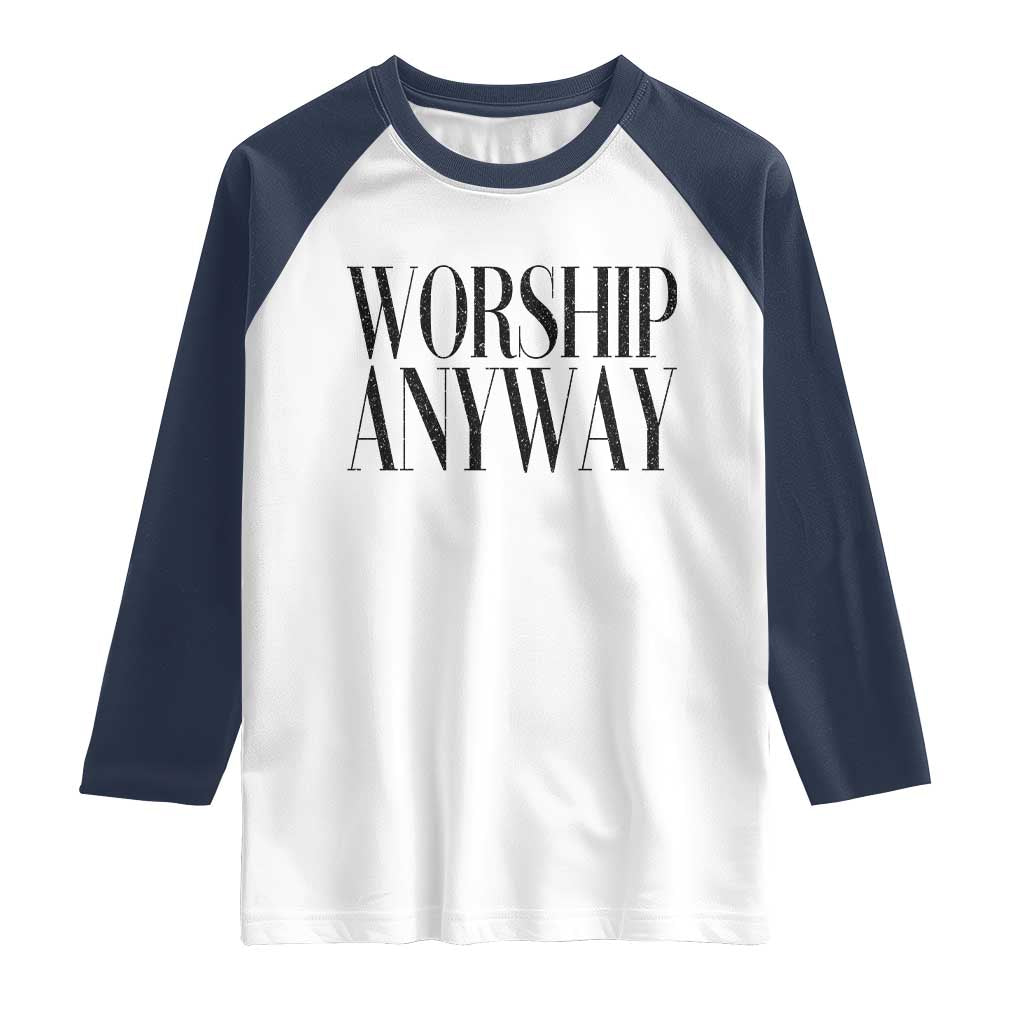 Worship Anyway Inspirational Christian Faith Statement Raglan Shirt