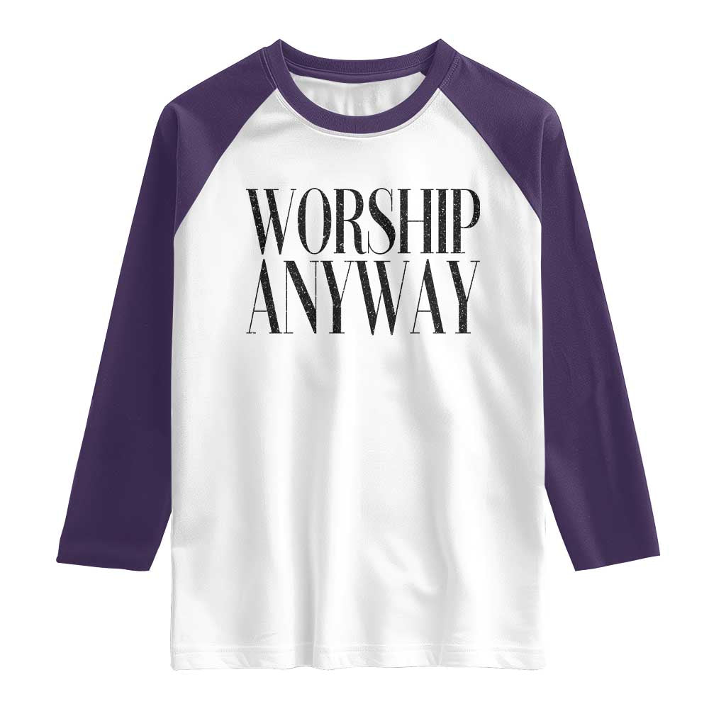 Worship Anyway Inspirational Christian Faith Statement Raglan Shirt