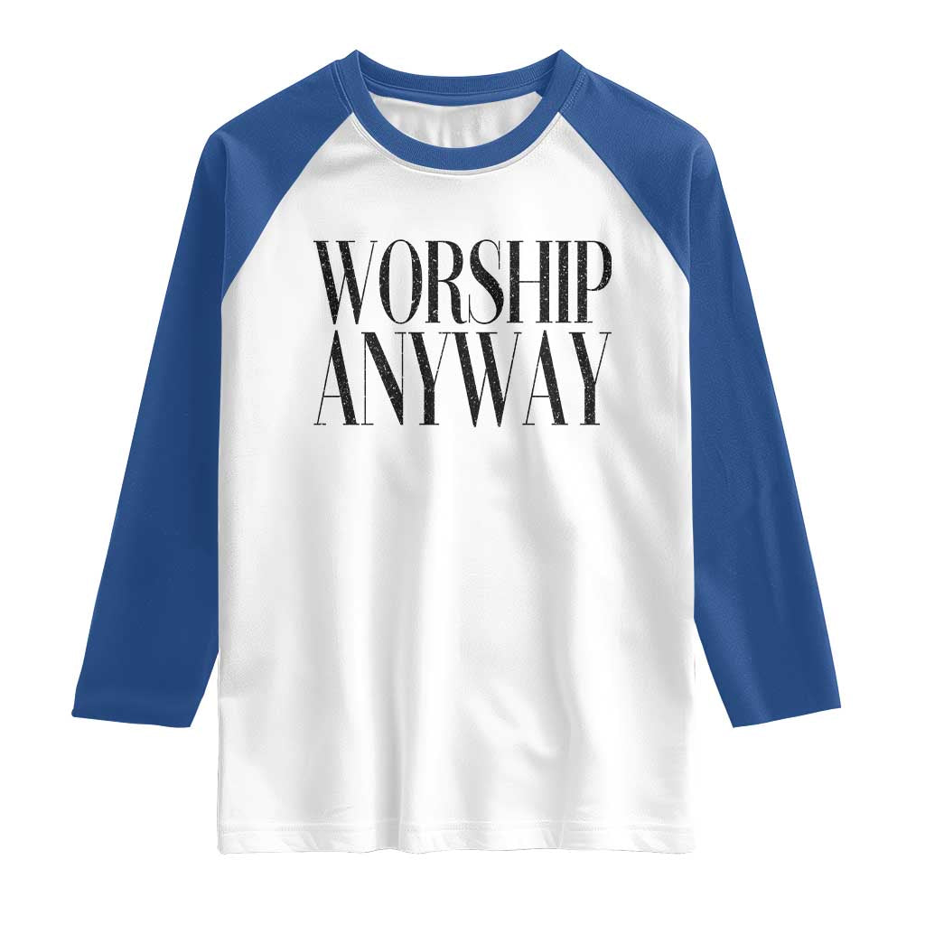 Worship Anyway Inspirational Christian Faith Statement Raglan Shirt