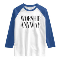 Worship Anyway Inspirational Christian Faith Statement Raglan Shirt