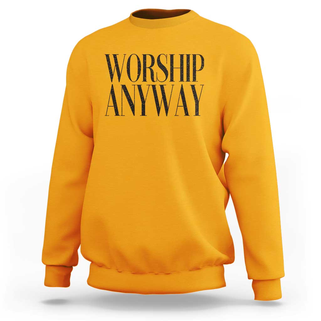 Worship Anyway Inspirational Christian Faith Statement Sweatshirt