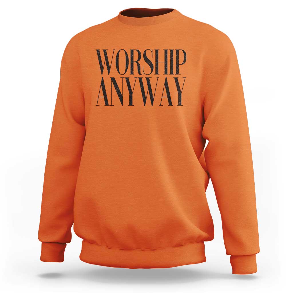 Worship Anyway Inspirational Christian Faith Statement Sweatshirt