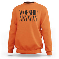 Worship Anyway Inspirational Christian Faith Statement Sweatshirt