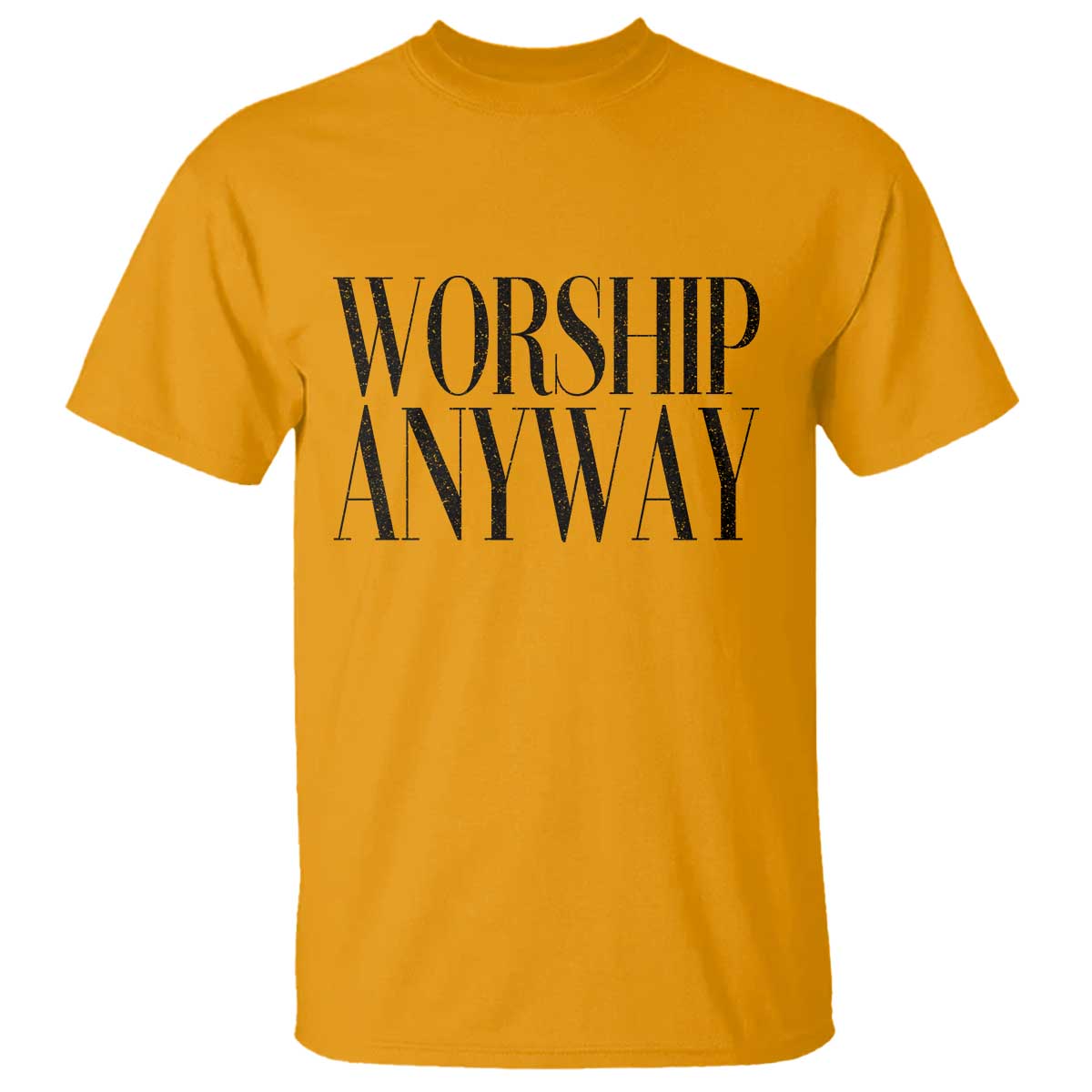 Worship Anyway Inspirational Christian Faith Statement T Shirt