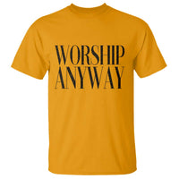 Worship Anyway Inspirational Christian Faith Statement T Shirt