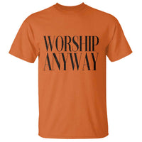 Worship Anyway Inspirational Christian Faith Statement T Shirt