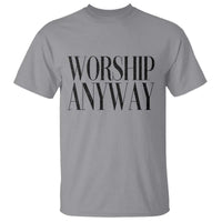 Worship Anyway Inspirational Christian Faith Statement T Shirt