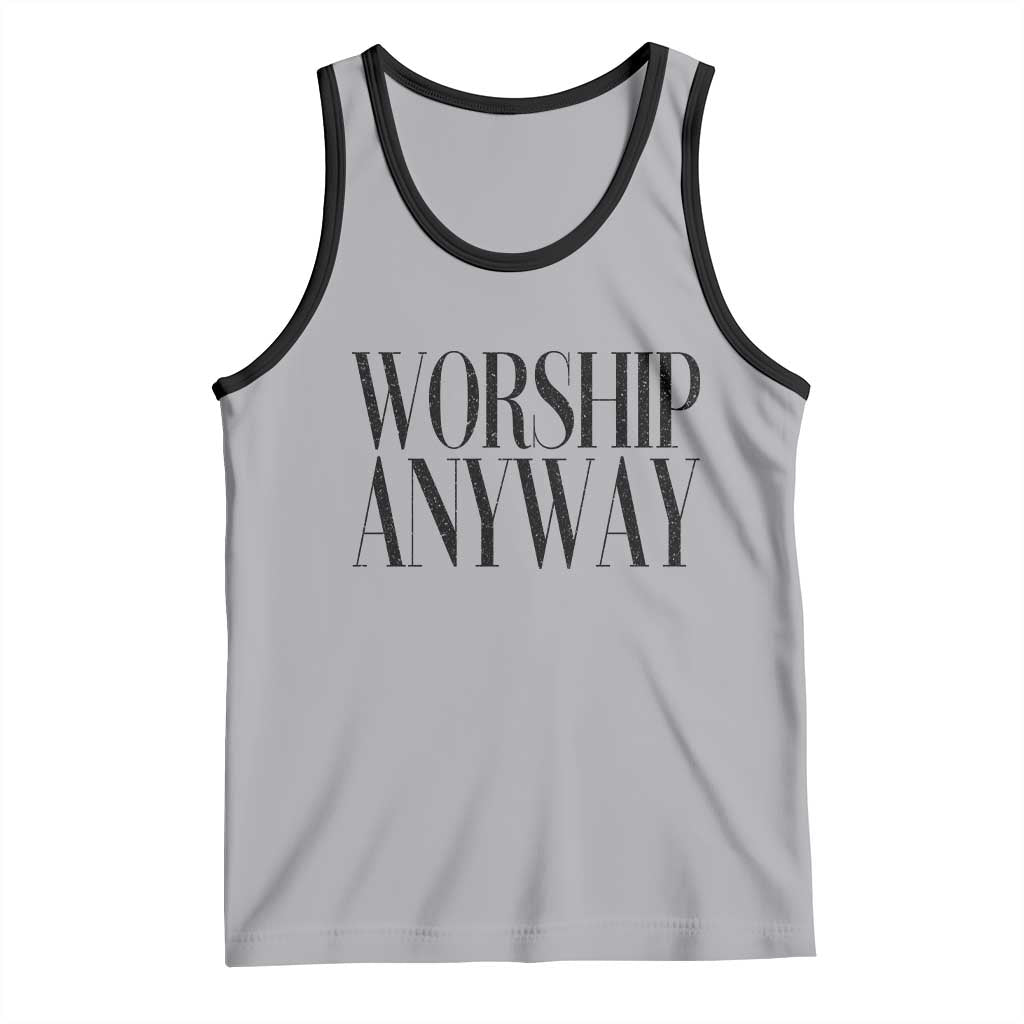 Worship Anyway Inspirational Christian Faith Statement Tank Top