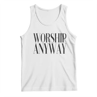 Worship Anyway Inspirational Christian Faith Statement Tank Top
