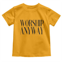 Worship Anyway Inspirational Christian Faith Statement Toddler T Shirt