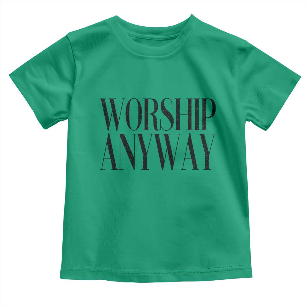 Worship Anyway Inspirational Christian Faith Statement Toddler T Shirt