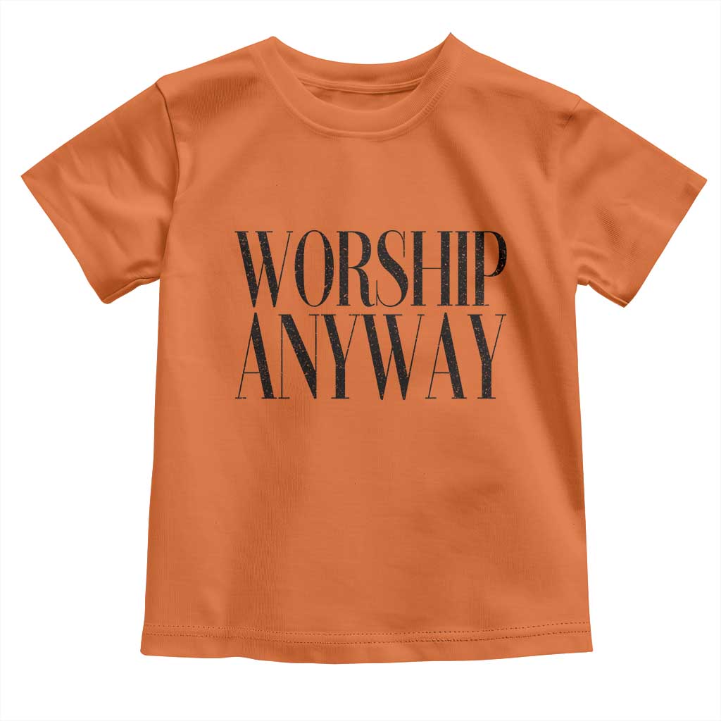 Worship Anyway Inspirational Christian Faith Statement Toddler T Shirt