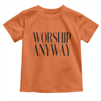 Worship Anyway Inspirational Christian Faith Statement Toddler T Shirt