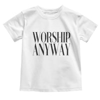 Worship Anyway Inspirational Christian Faith Statement Toddler T Shirt