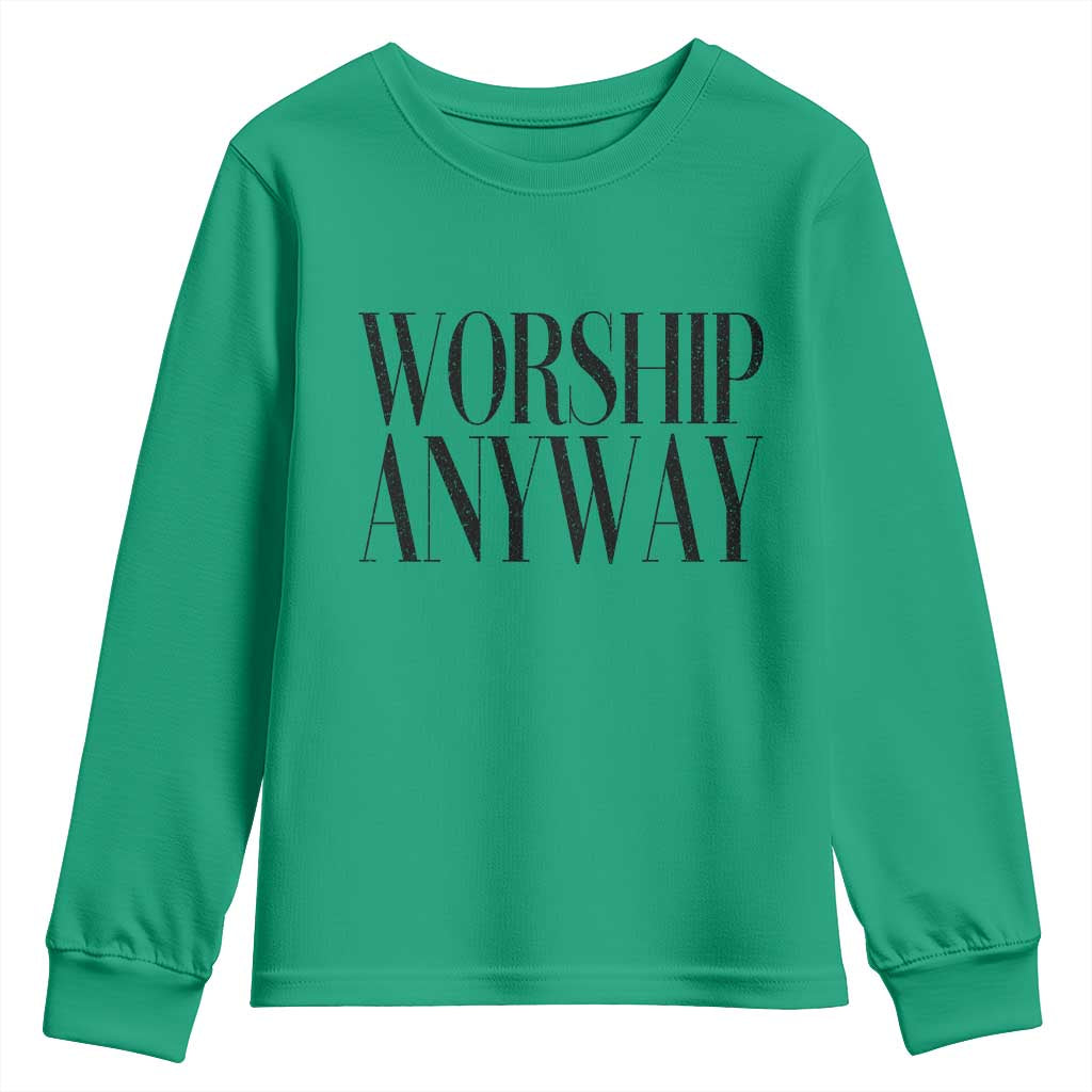 Worship Anyway Inspirational Christian Faith Statement Youth Sweatshirt