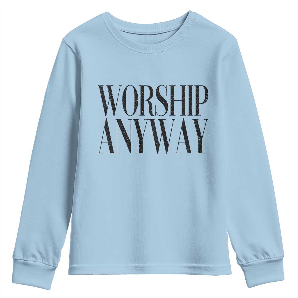 Worship Anyway Inspirational Christian Faith Statement Youth Sweatshirt