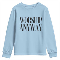 Worship Anyway Inspirational Christian Faith Statement Youth Sweatshirt