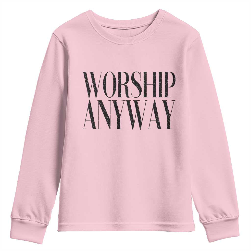 Worship Anyway Inspirational Christian Faith Statement Youth Sweatshirt