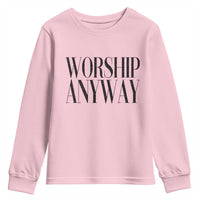 Worship Anyway Inspirational Christian Faith Statement Youth Sweatshirt