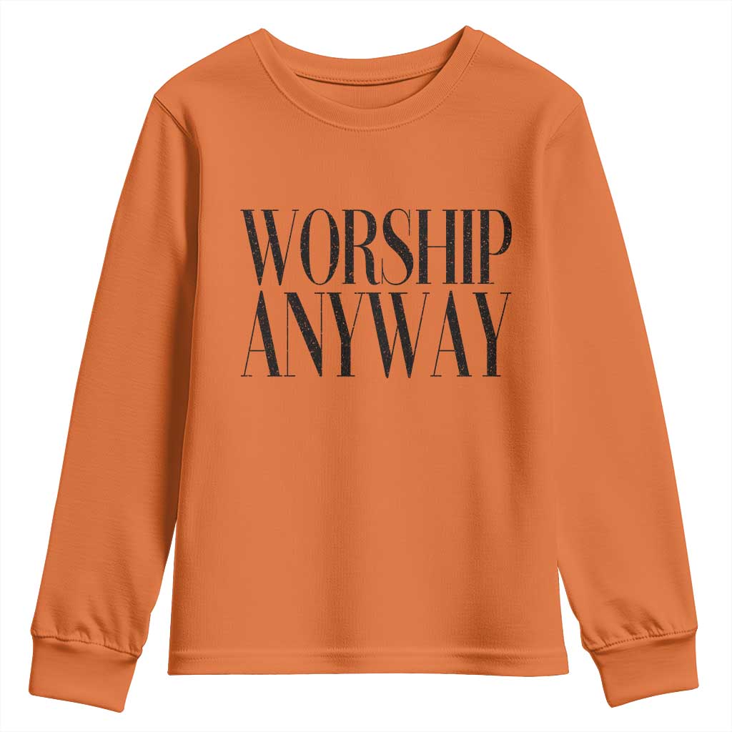 Worship Anyway Inspirational Christian Faith Statement Youth Sweatshirt