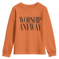Worship Anyway Inspirational Christian Faith Statement Youth Sweatshirt