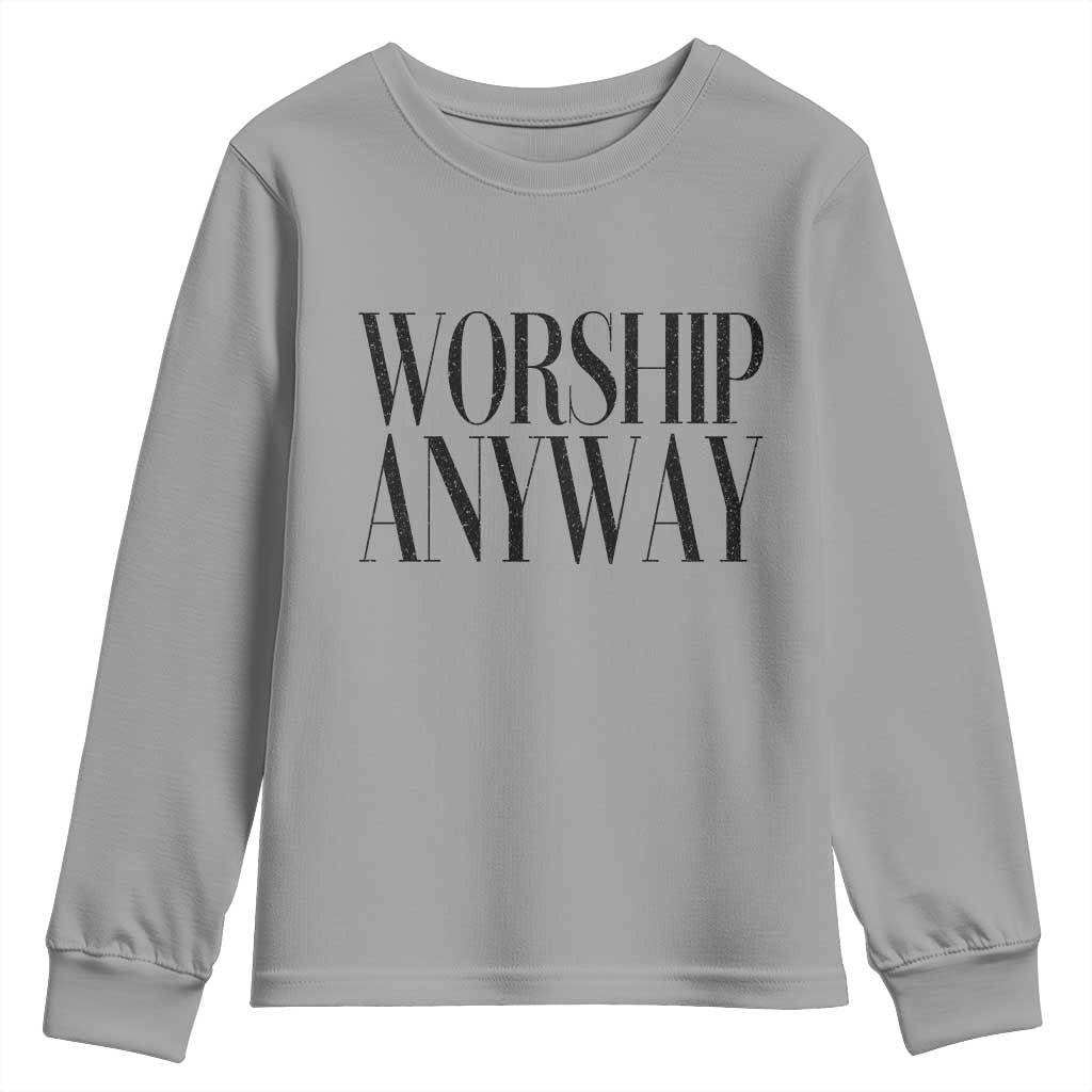 Worship Anyway Inspirational Christian Faith Statement Youth Sweatshirt