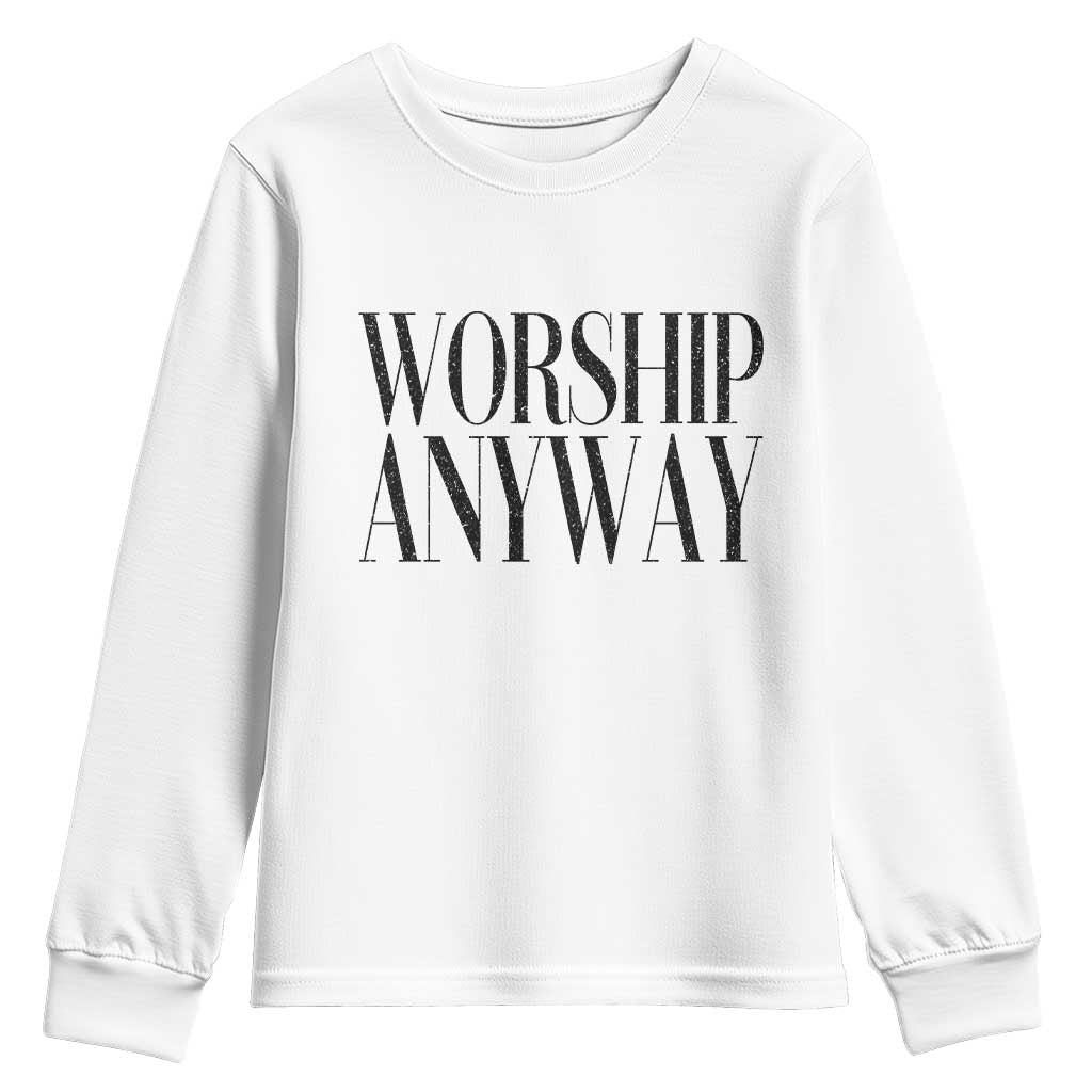 Worship Anyway Inspirational Christian Faith Statement Youth Sweatshirt