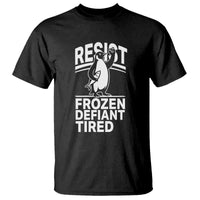 Funny Penguin Resist T Shirt Frozen Defiant Tired FDT Activism