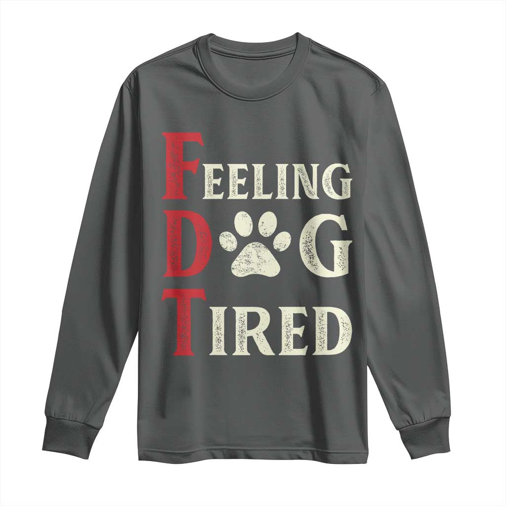 Feeling Dog Tired Long Sleeve Shirt FDT Dogs Paw Sarcasm