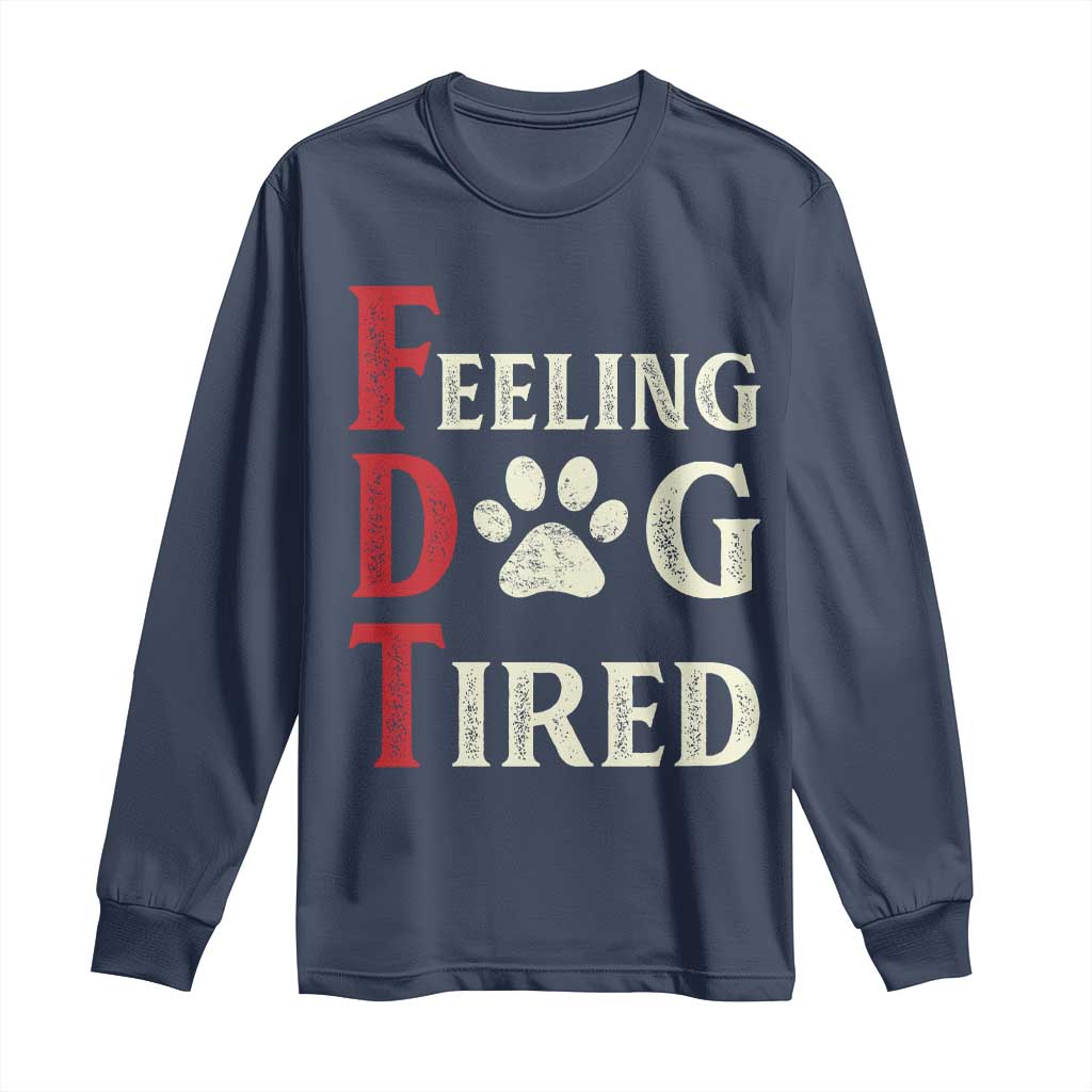 Feeling Dog Tired Long Sleeve Shirt FDT Dogs Paw Sarcasm