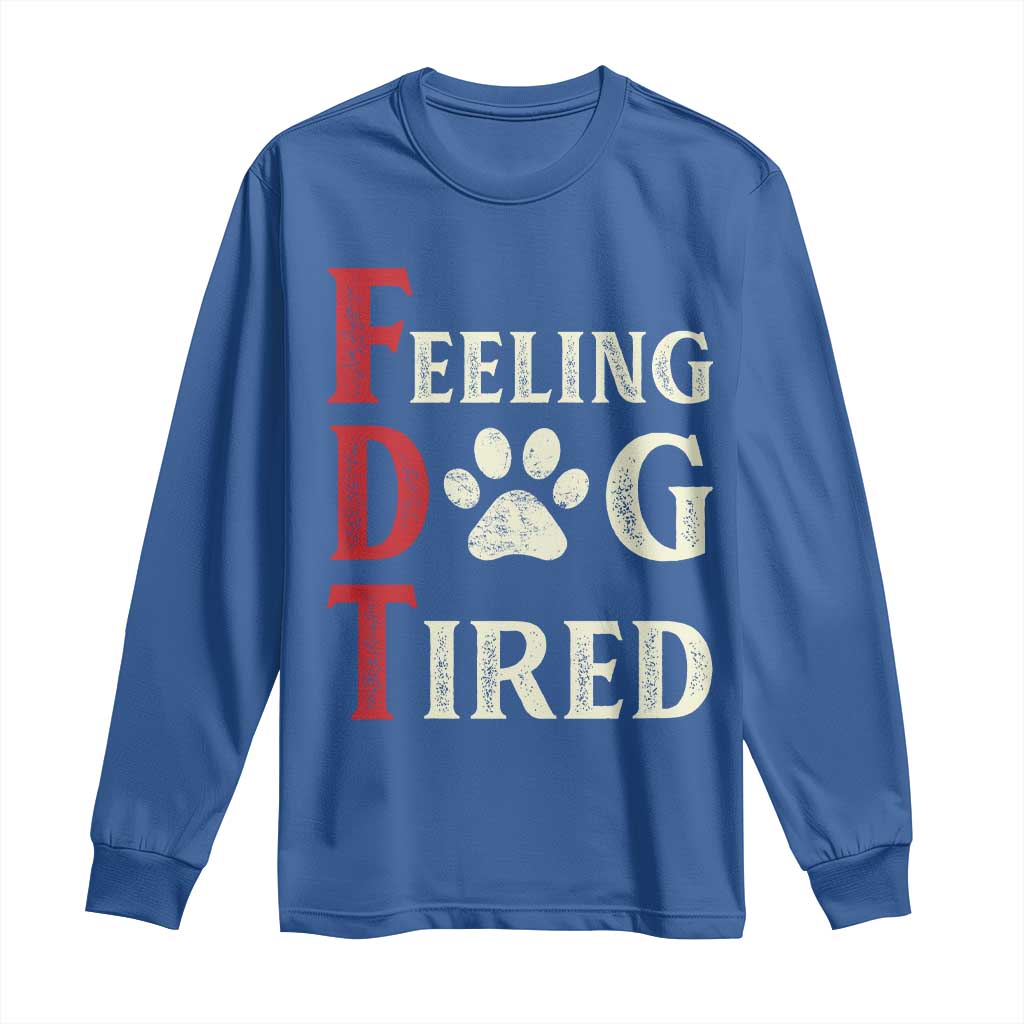 Feeling Dog Tired Long Sleeve Shirt FDT Dogs Paw Sarcasm