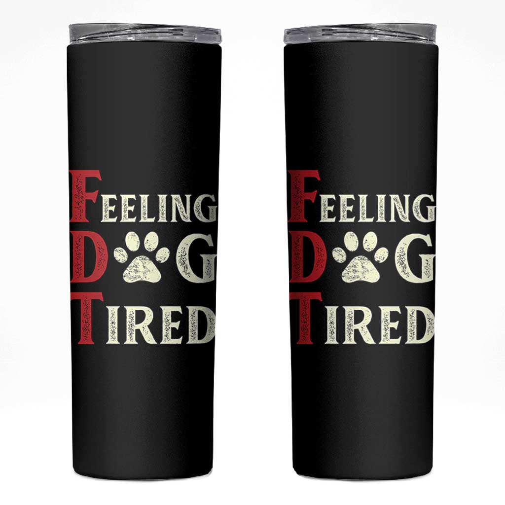 Feeling Dog Tired Skinny Tumbler FDT Dogs Paw Sarcasm