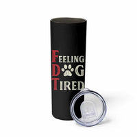 Feeling Dog Tired Skinny Tumbler FDT Dogs Paw Sarcasm